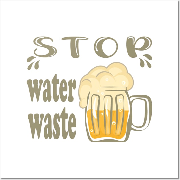 Stop water waste funny beer quote Wall Art by Cute-Design